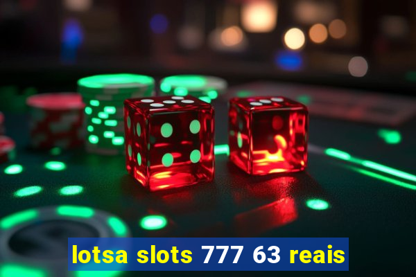 lotsa slots 777 63 reais